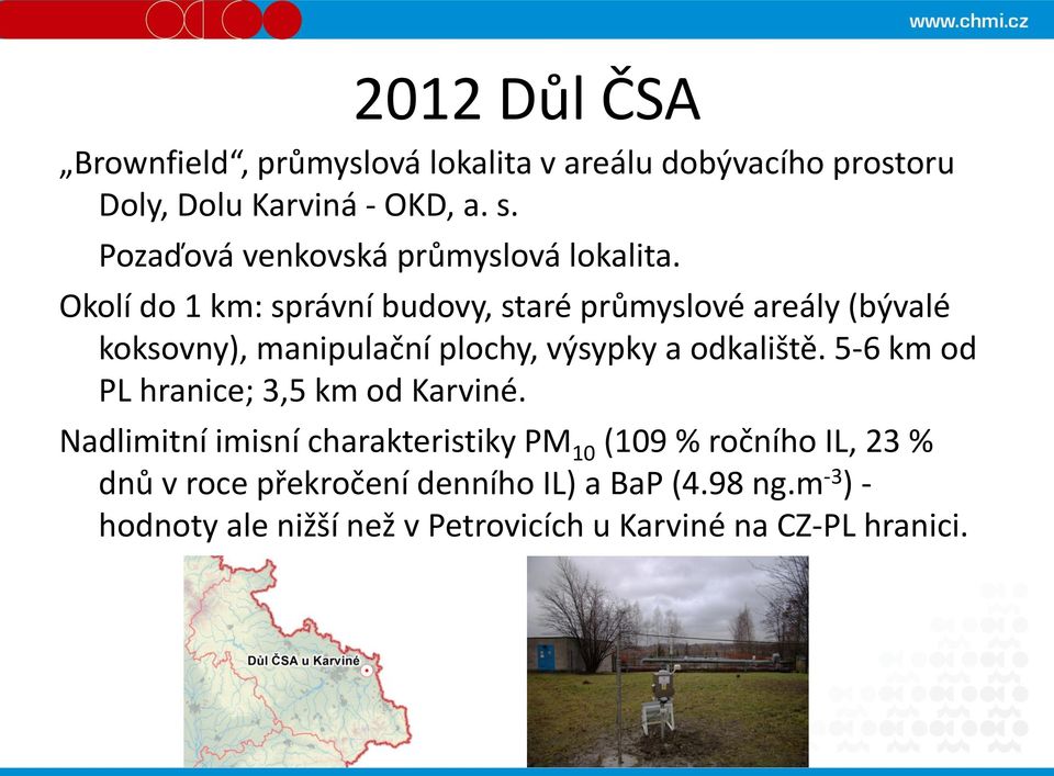 Okolí do 1 km: správní budovy, staré průmyslové areály (bývalé koksovny), manipulační plochy, výsypky a odkaliště.