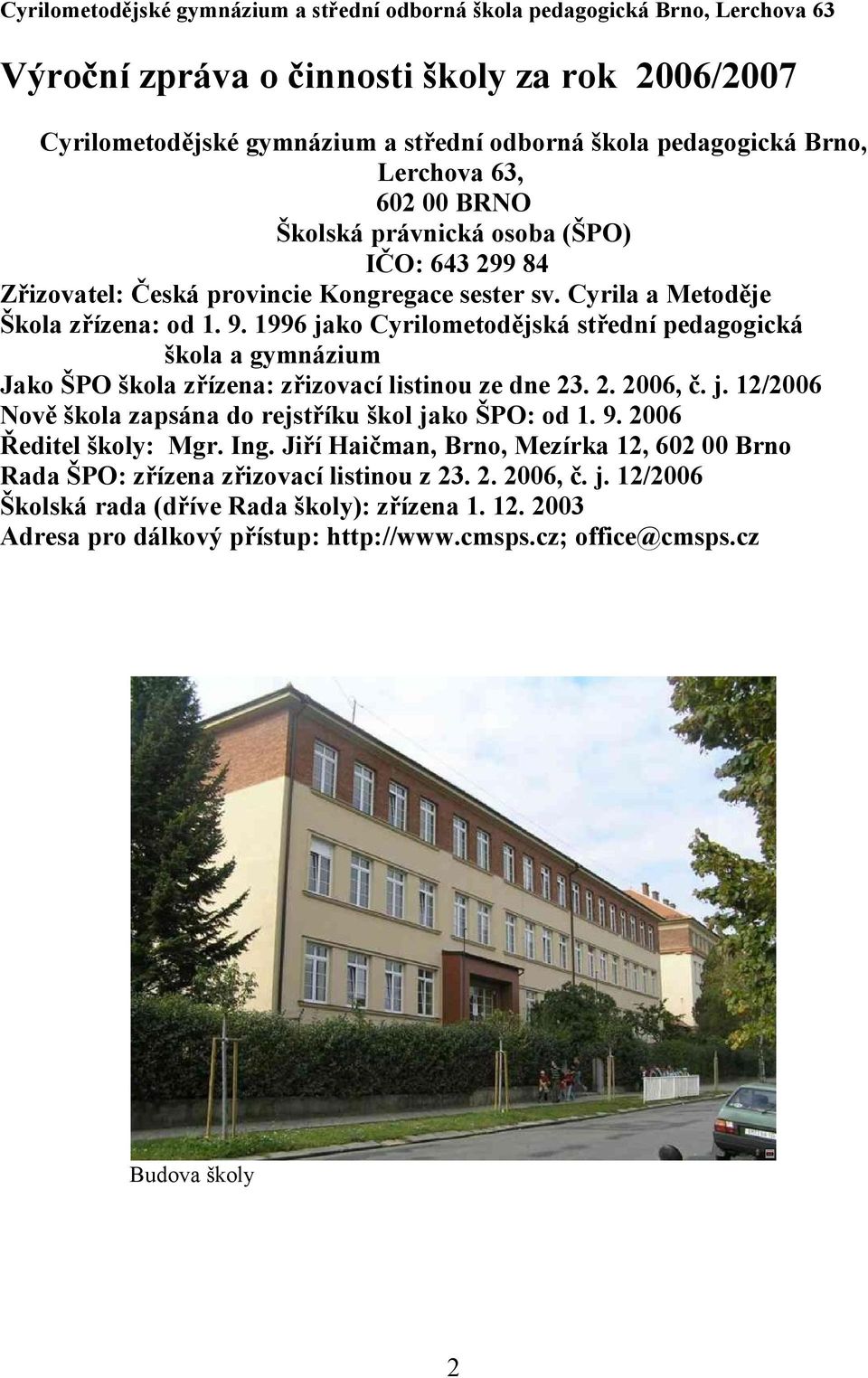 1996 jako Cyrilometodějská střední pedagogická škola a gymnázium Jako ŠPO škola zřízena: zřizovací listinou ze dne 23. 2. 2006, č. j. 12/2006 Nově škola zapsána do rejstříku škol jako ŠPO: od 1. 9.