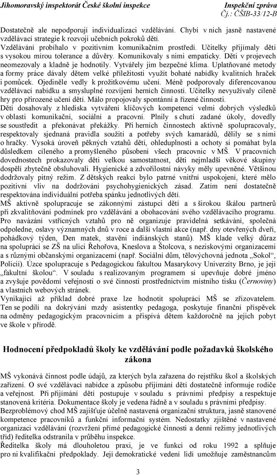 Uplatňované metody a formy práce dávaly dětem velké příležitosti využít bohaté nabídky kvalitních hraček i pomůcek. Ojediněle vedly k prožitkovému učení.