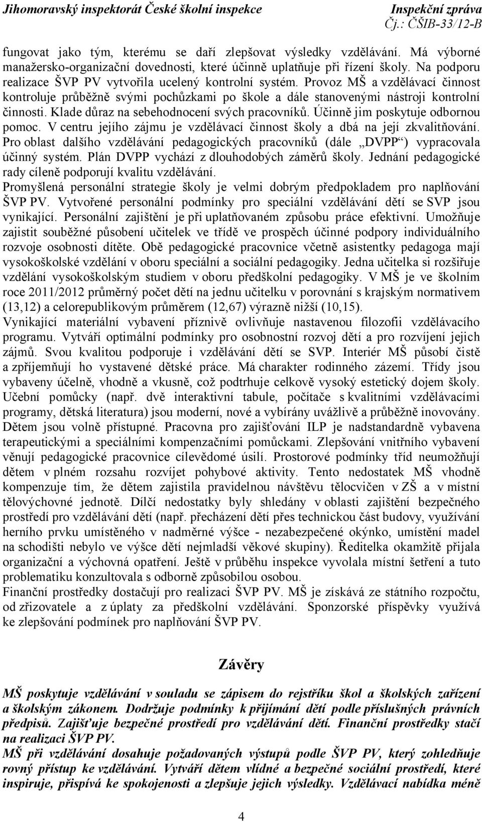 Klade důraz na sebehodnocení svých pracovníků. Účinně jim poskytuje odbornou pomoc. V centru jejího zájmu je vzdělávací činnost školy a dbá na její zkvalitňování.