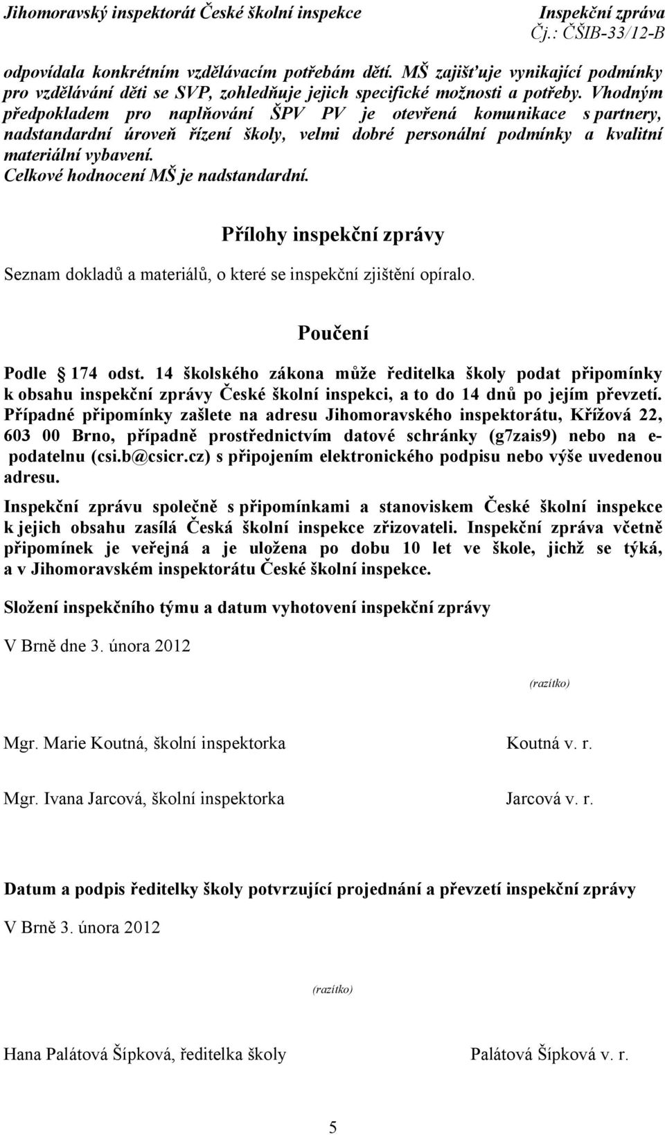 Celkové hodnocení MŠ je nadstandardní. Přílohy inspekční zprávy Seznam dokladů a materiálů, o které se inspekční zjištění opíralo. Poučení Podle 174 odst.