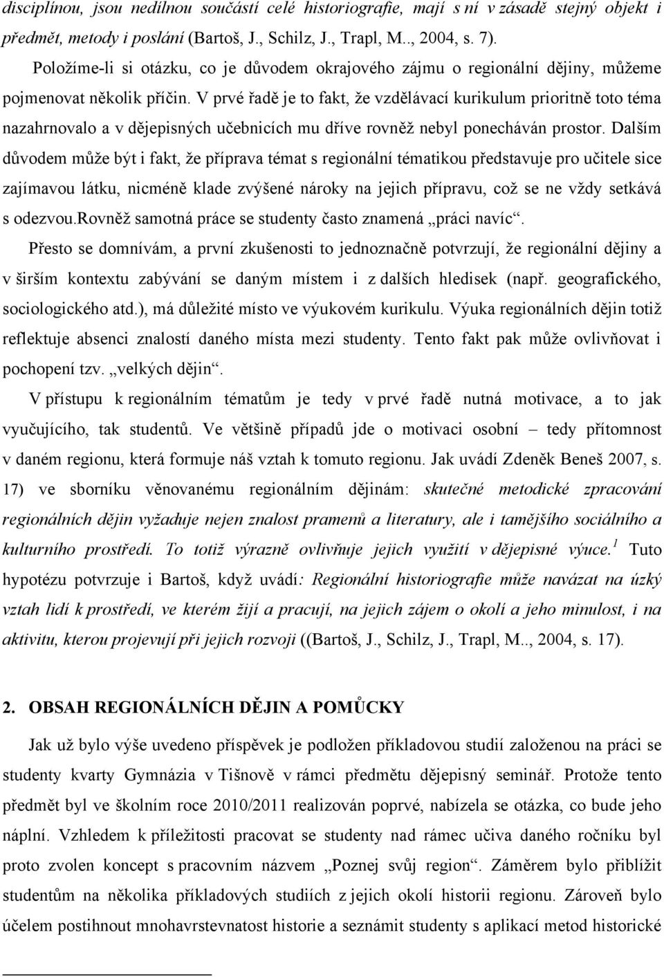 V prvé řadě je to fakt, ţe vzdělávací kurikulum prioritně toto téma nazahrnovalo a v dějepisných učebnicích mu dříve rovněţ nebyl ponecháván prostor.