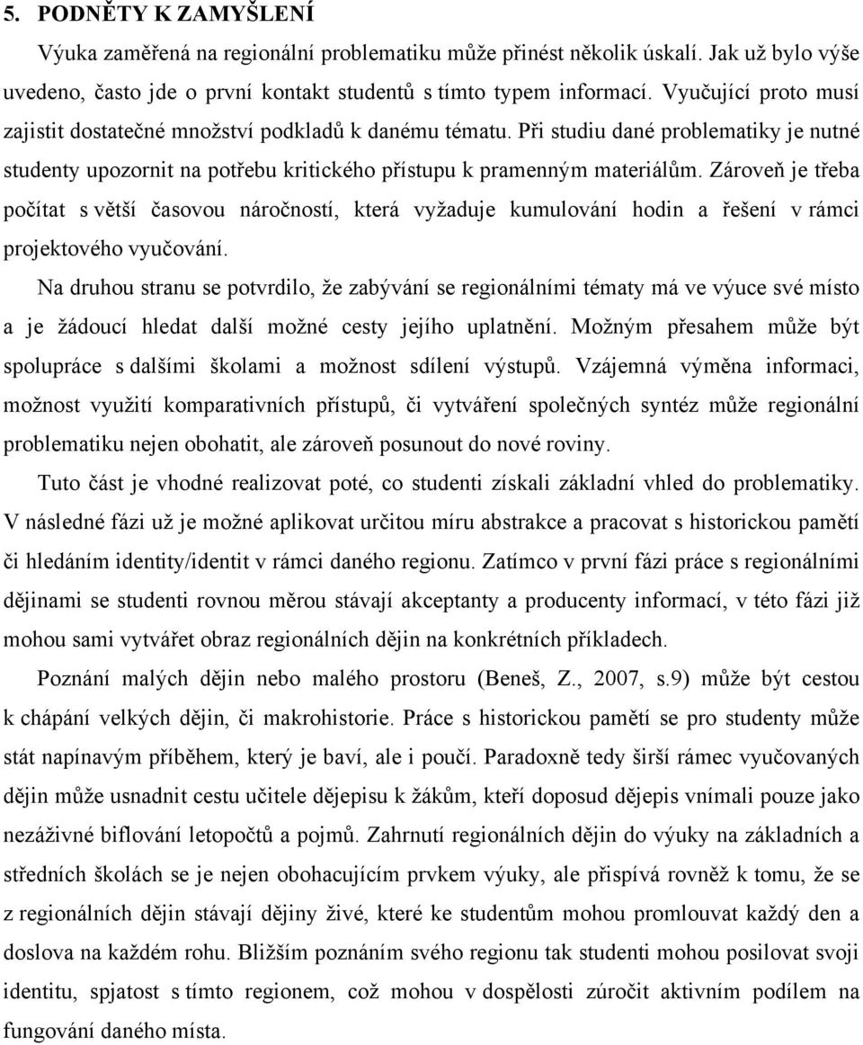 Zároveň je třeba počítat s větší časovou náročností, která vyţaduje kumulování hodin a řešení v rámci projektového vyučování.