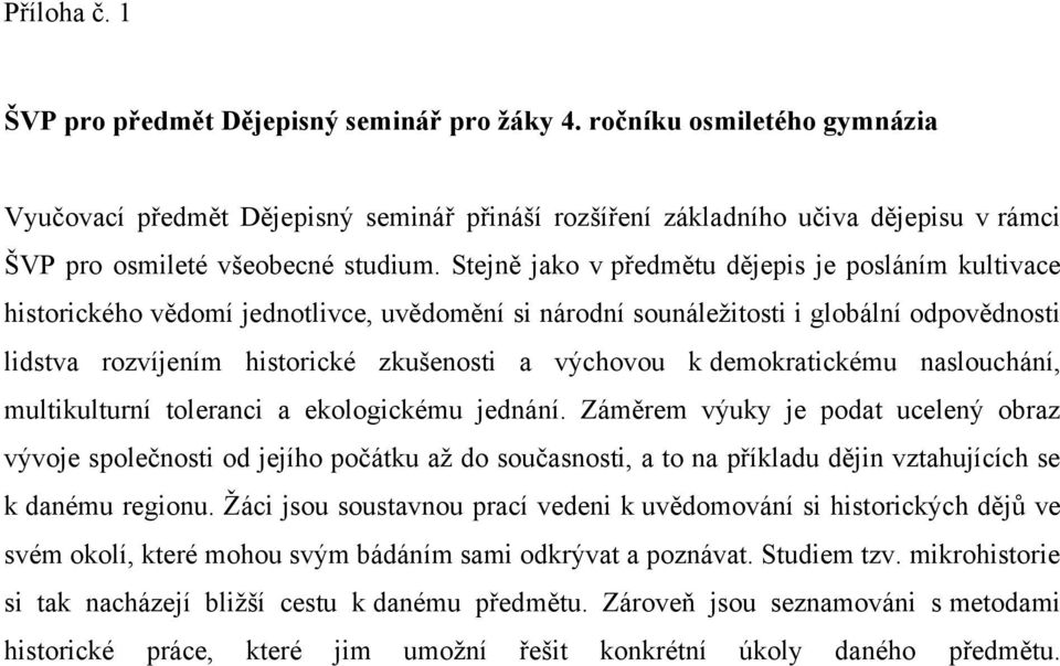 Stejně jako v předmětu dějepis je posláním kultivace historického vědomí jednotlivce, uvědomění si národní sounáleţitosti i globální odpovědnosti lidstva rozvíjením historické zkušenosti a výchovou k