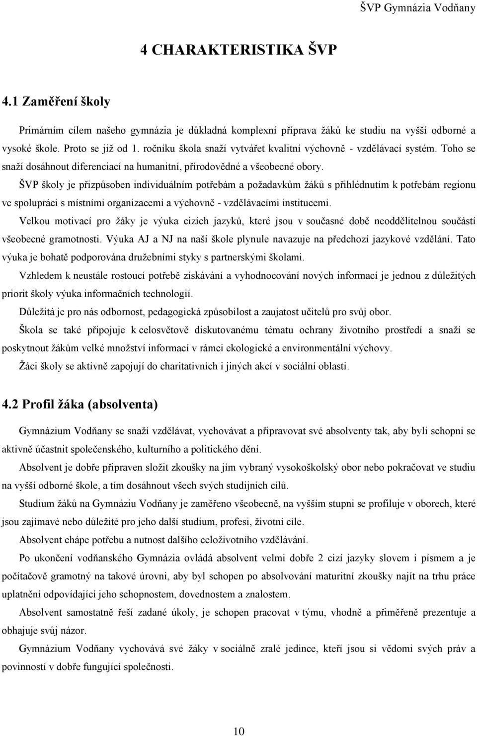 ŠVP školy je přizpůsoben individuálním potřebám a požadavkům žáků s přihlédnutím k potřebám regionu ve spolupráci s místními organizacemi a výchovně - vzdělávacími institucemi.