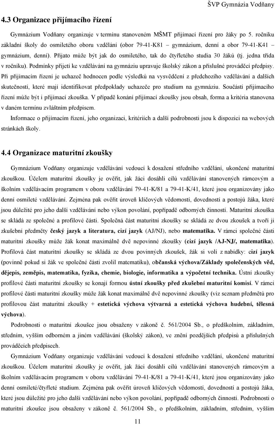 jedna třída v ročníku). Podmínky přijetí ke vzdělávání na gymnáziu upravuje školský zákon a příslušné prováděcí předpisy.