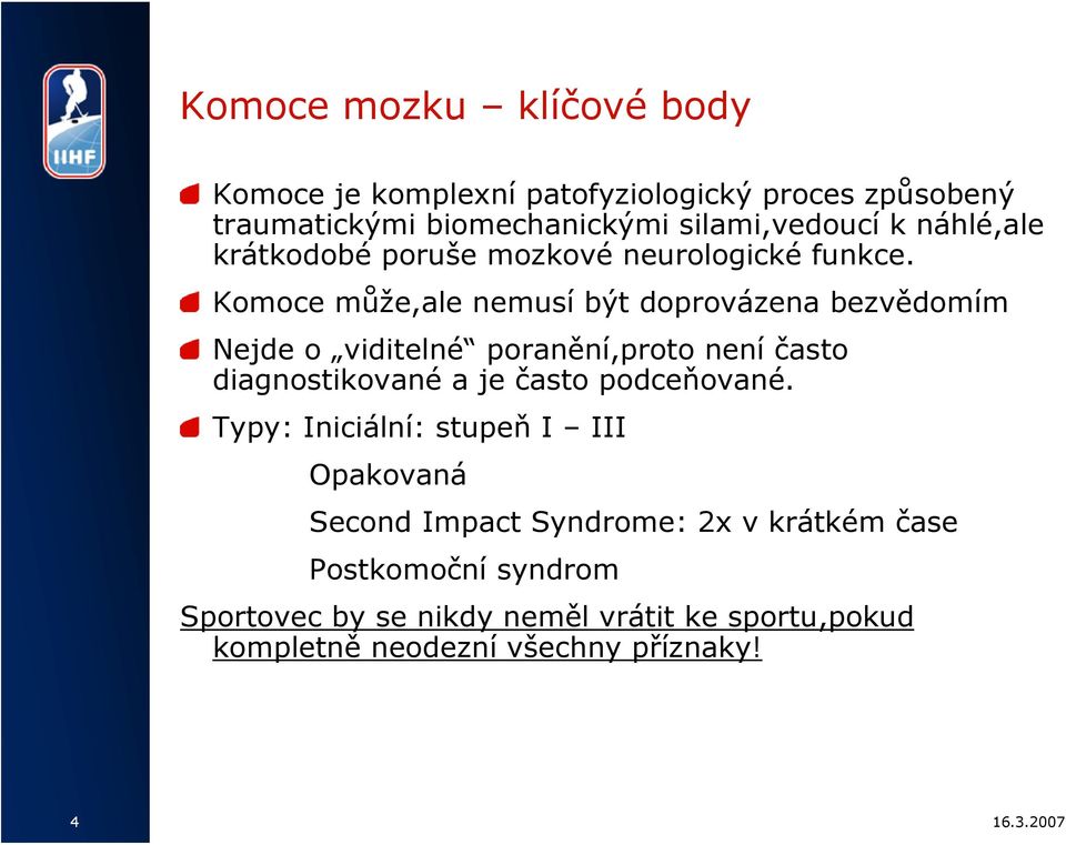 Komoce může,ale nemusí být doprovázena bezvědomím Nejde o viditelné poranění,proto není často diagnostikované a je často