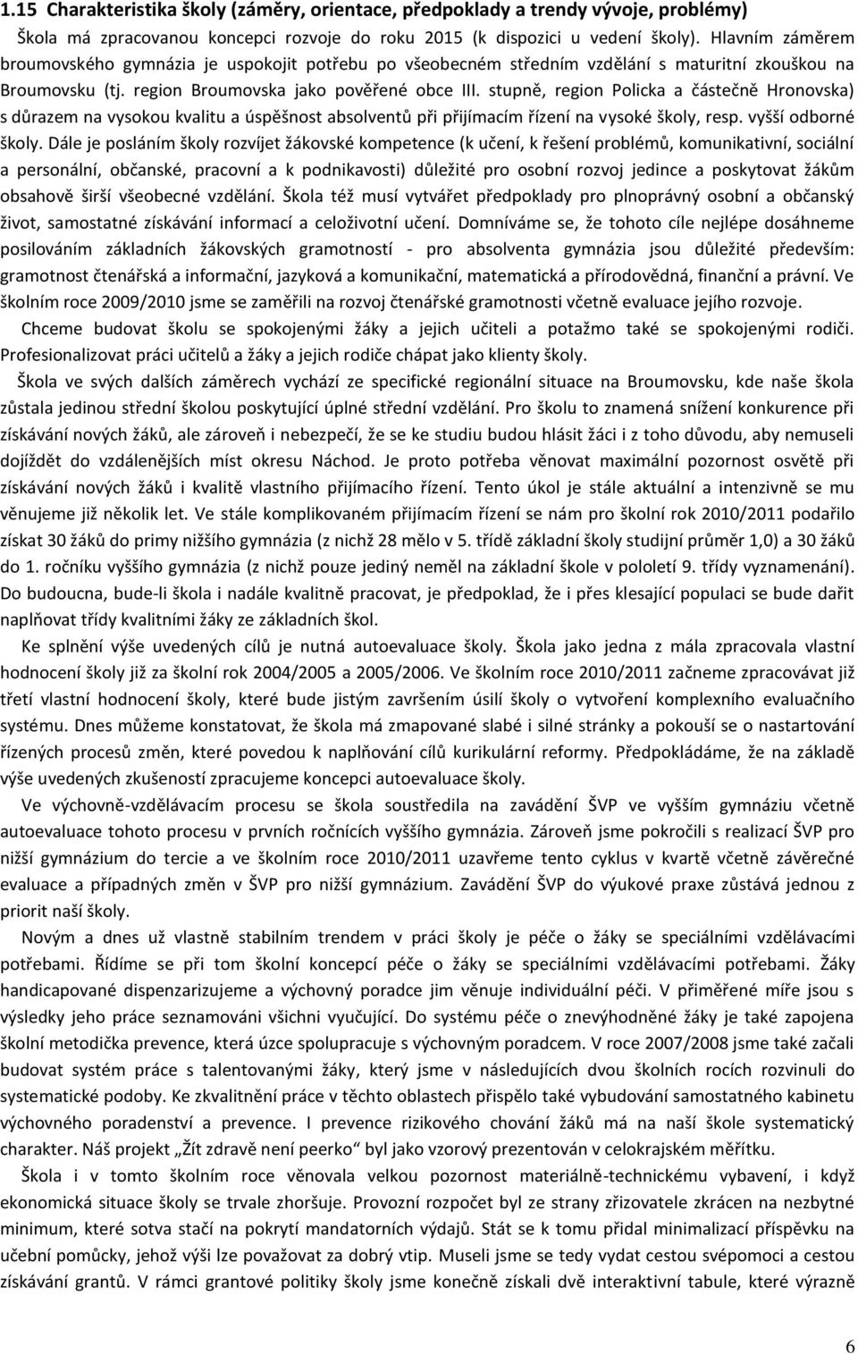 stupně, region Policka a částečně Hronovska) s důrazem na vysokou kvalitu a úspěšnost absolventů při přijímacím řízení na vysoké školy, resp. vyšší odborné školy.