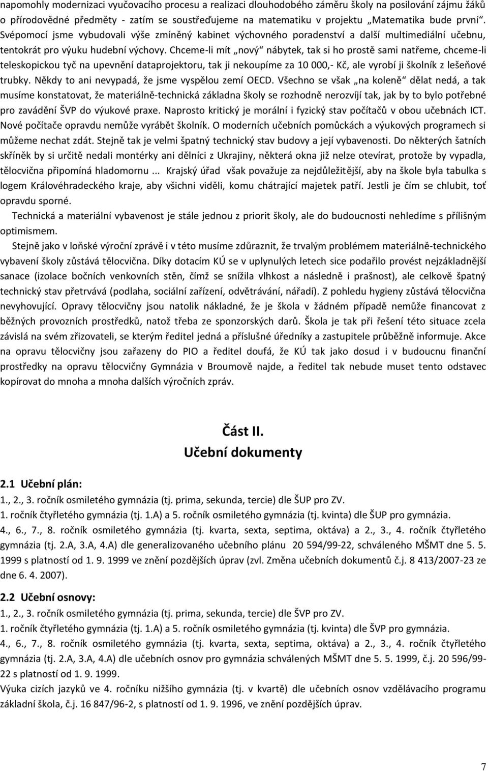 Chceme-li mít nový nábytek, tak si ho prostě sami natřeme, chceme-li teleskopickou tyč na upevnění dataprojektoru, tak ji nekoupíme za 10 000,- Kč, ale vyrobí ji školník z lešeňové trubky.