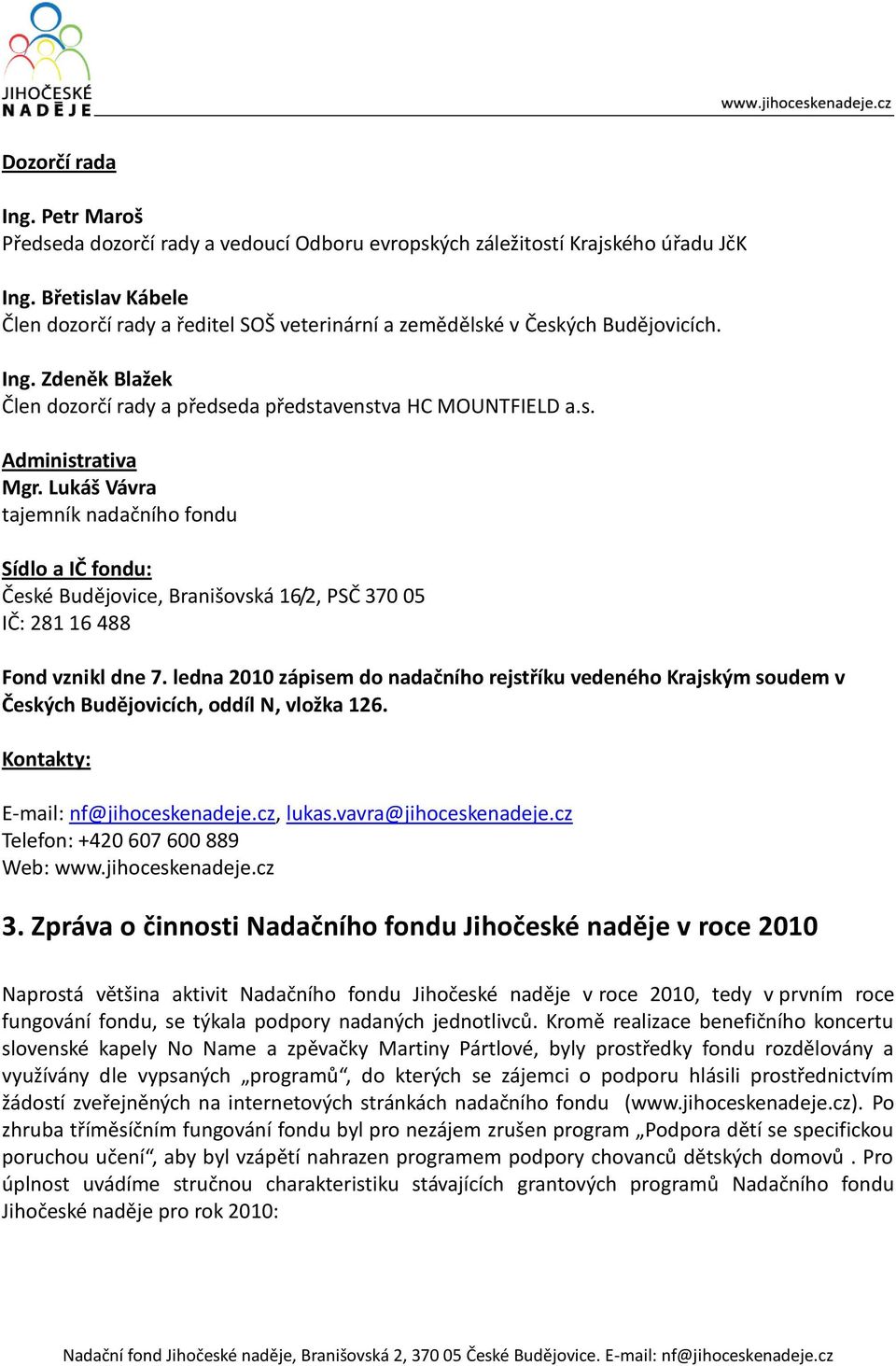 Lukáš Vávra tajemník nadačního fondu Sídlo a IČ fondu: České Budějovice, Branišovská 16/2, PSČ 370 05 IČ: 281 16 488 Fond vznikl dne 7.