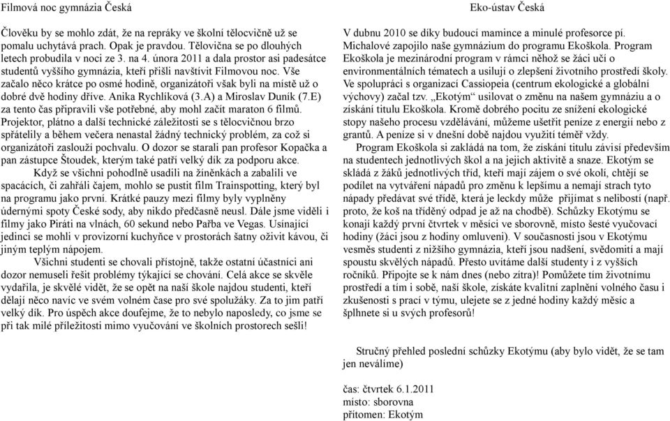 Vše začalo něco krátce po osmé hodině, organizátoři však byli na místě uţ o dobré dvě hodiny dříve. Anika Rychlíková (3.A) a Miroslav Duník (7.