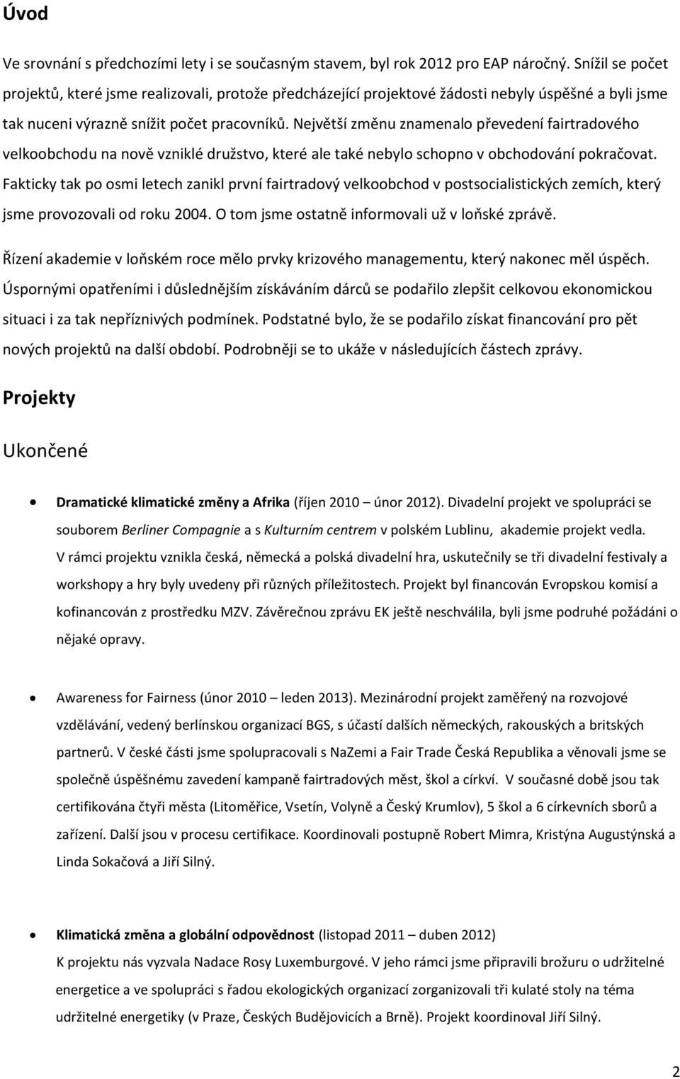 Největší změnu znamenalo převedení fairtradového velkoobchodu na nově vzniklé družstvo, které ale také nebylo schopno v obchodování pokračovat.