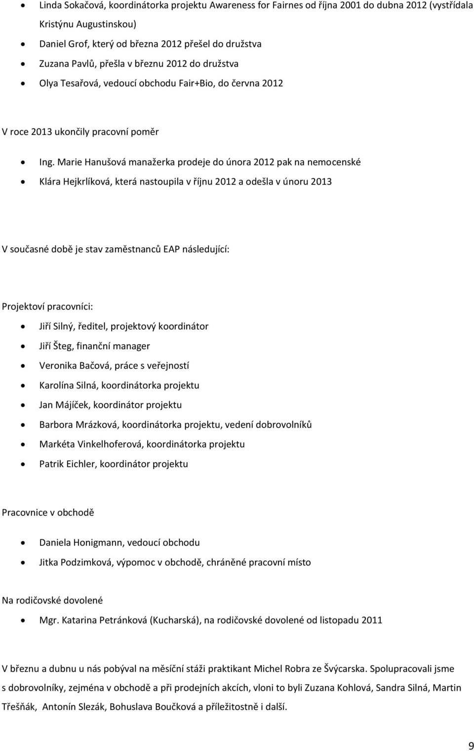 Marie Hanušová manažerka prodeje do února 2012 pak na nemocenské Klára Hejkrlíková, která nastoupila v říjnu 2012 a odešla v únoru 2013 V současné době je stav zaměstnanců EAP následující: Projektoví