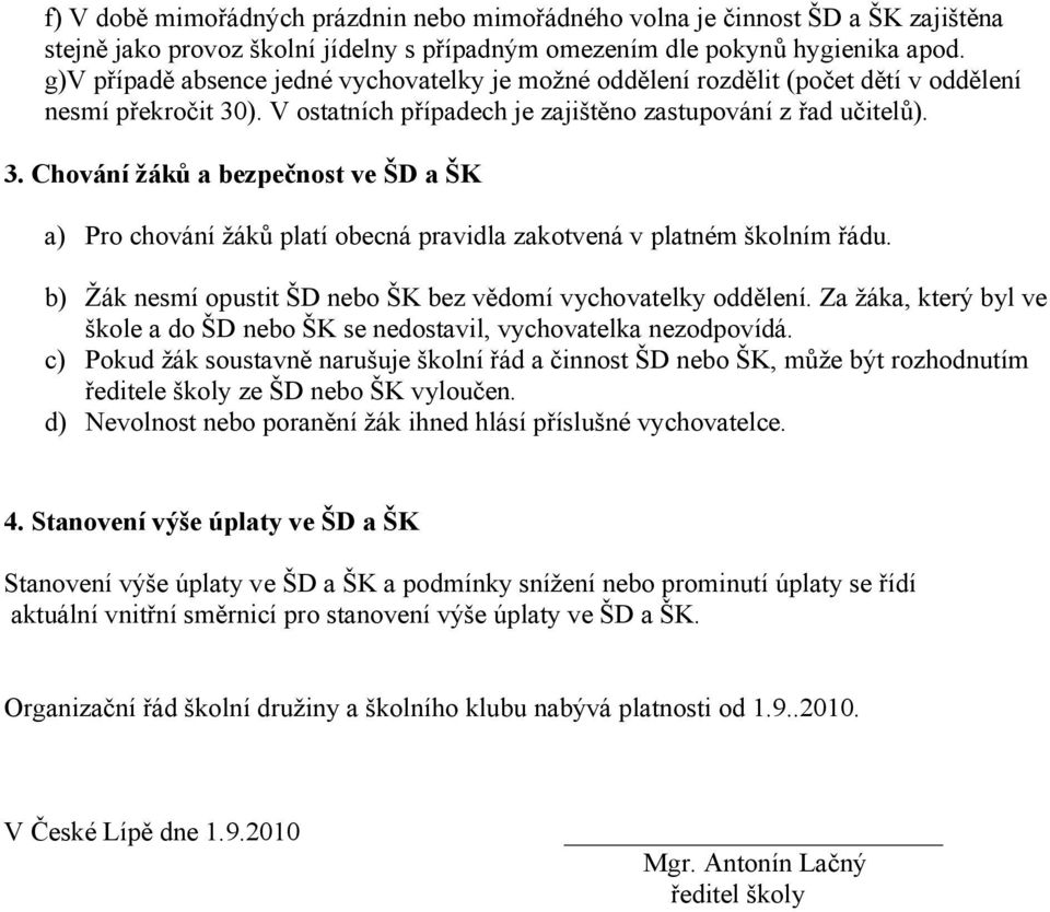 ). V ostatních případech je zajištěno zastupování z řad učitelů). 3. Chování žáků a bezpečnost ve ŠD a ŠK a) Pro chování žáků platí obecná pravidla zakotvená v platném školním řádu.