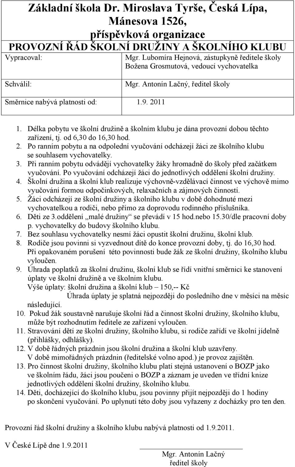 Délka pobytu ve školní družině a školním klubu je dána provozní dobou těchto zařízení, tj. od 6,30 do 16,30 hod. 2.