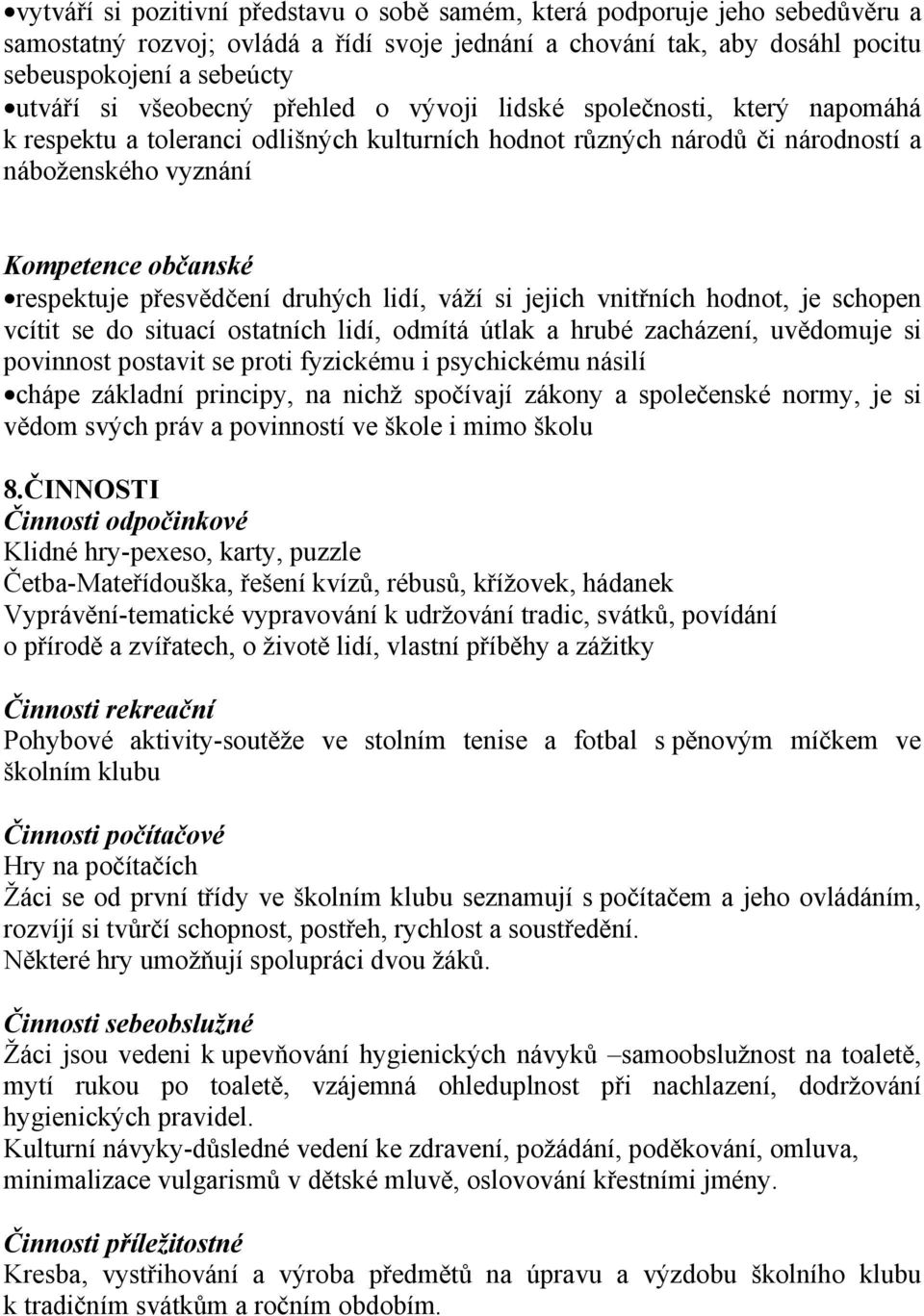 přesvědčení druhých lidí, váží si jejich vnitřních hodnot, je schopen vcítit se do situací ostatních lidí, odmítá útlak a hrubé zacházení, uvědomuje si povinnost postavit se proti fyzickému i