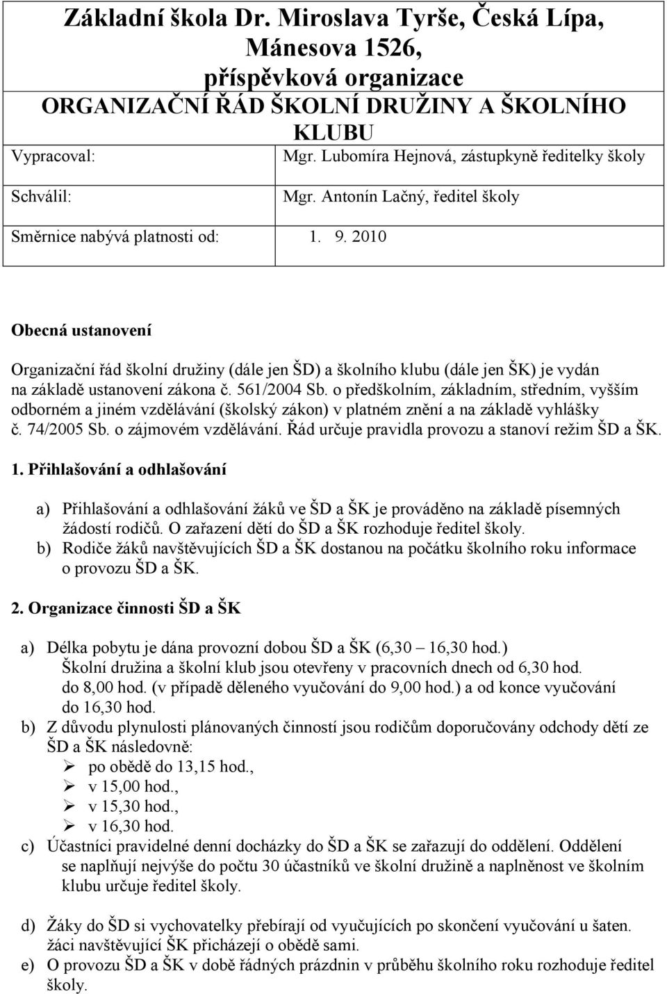 2010 Obecná ustanovení Organizační řád školní družiny (dále jen ŠD) a školního klubu (dále jen ŠK) je vydán na základě ustanovení zákona č. 561/2004 Sb.