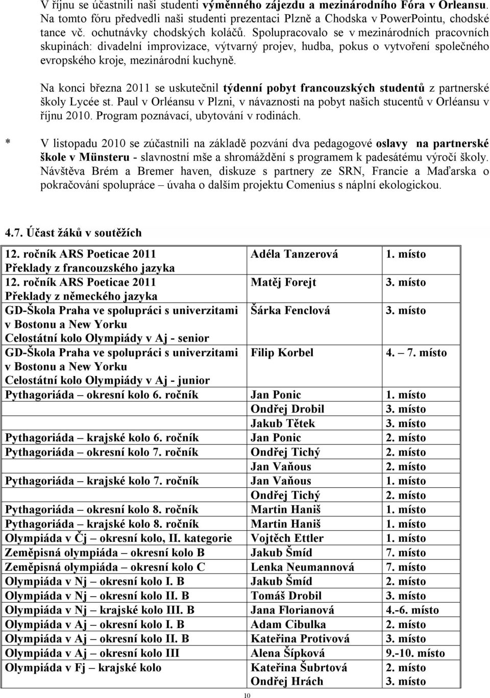 Na konci března 2011 se uskutečnil týdenní pobyt francouzských studentů z partnerské školy Lycée st. Paul v Orléansu v Plzni, v návaznosti na pobyt našich stucentů v Orléansu v říjnu 2010.