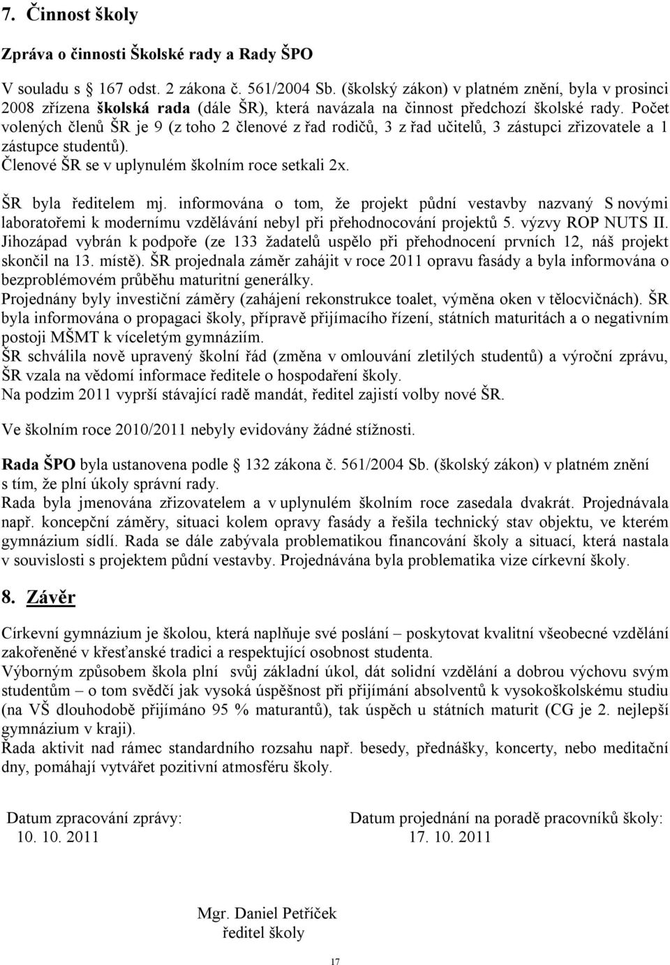 Počet volených členů ŠR je 9 (z toho 2 členové z řad rodičů, 3 z řad učitelů, 3 zástupci zřizovatele a 1 zástupce studentů). Členové ŠR se v uplynulém školním roce setkali 2x. ŠR byla ředitelem mj.