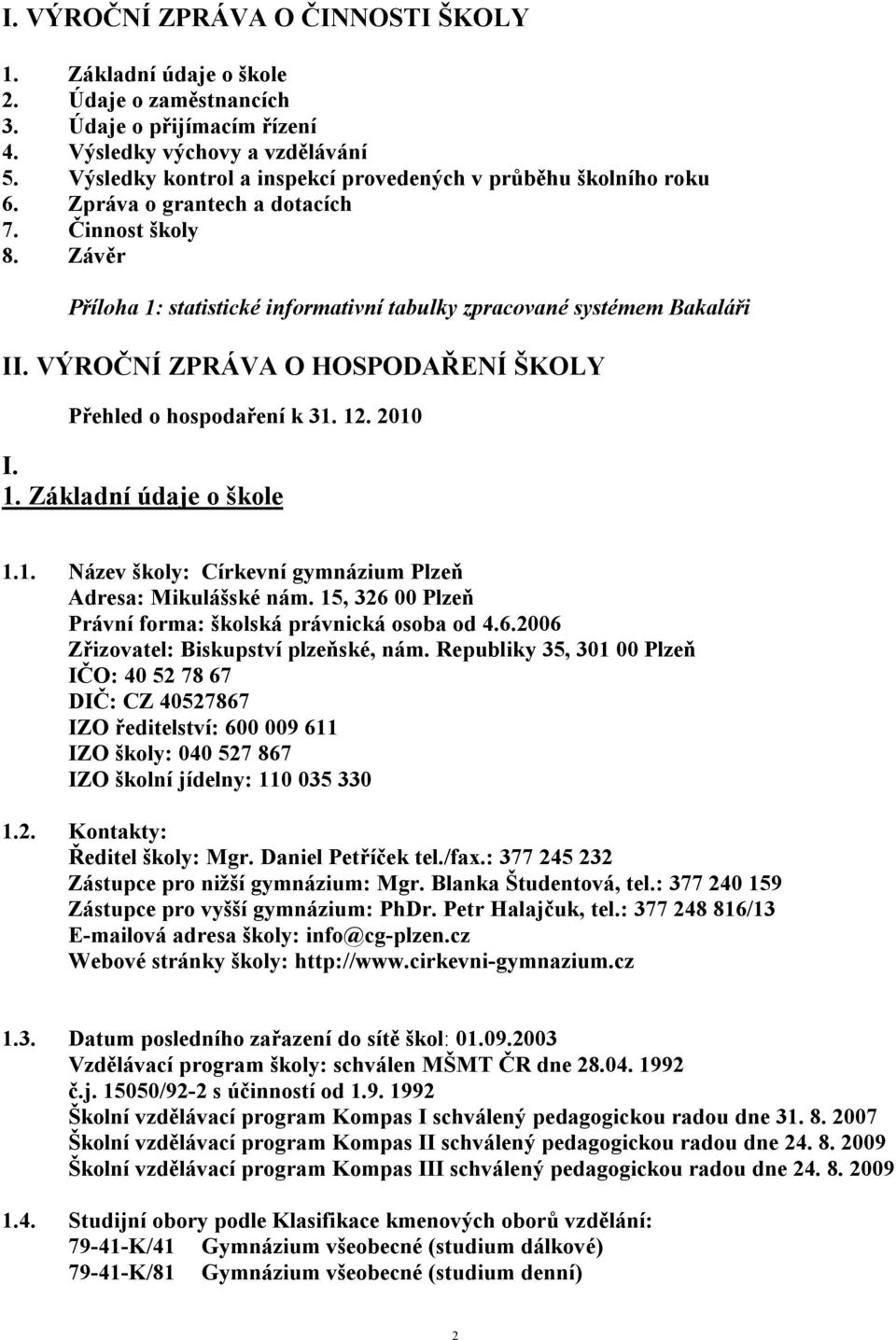 VÝROČNÍ ZPRÁVA O HOSPODAŘENÍ ŠKOLY Přehled o hospodaření k 31. 12. 2010 I. 1. Základní údaje o škole 1.1. Název školy: Církevní gymnázium Plzeň Adresa: Mikulášské nám.