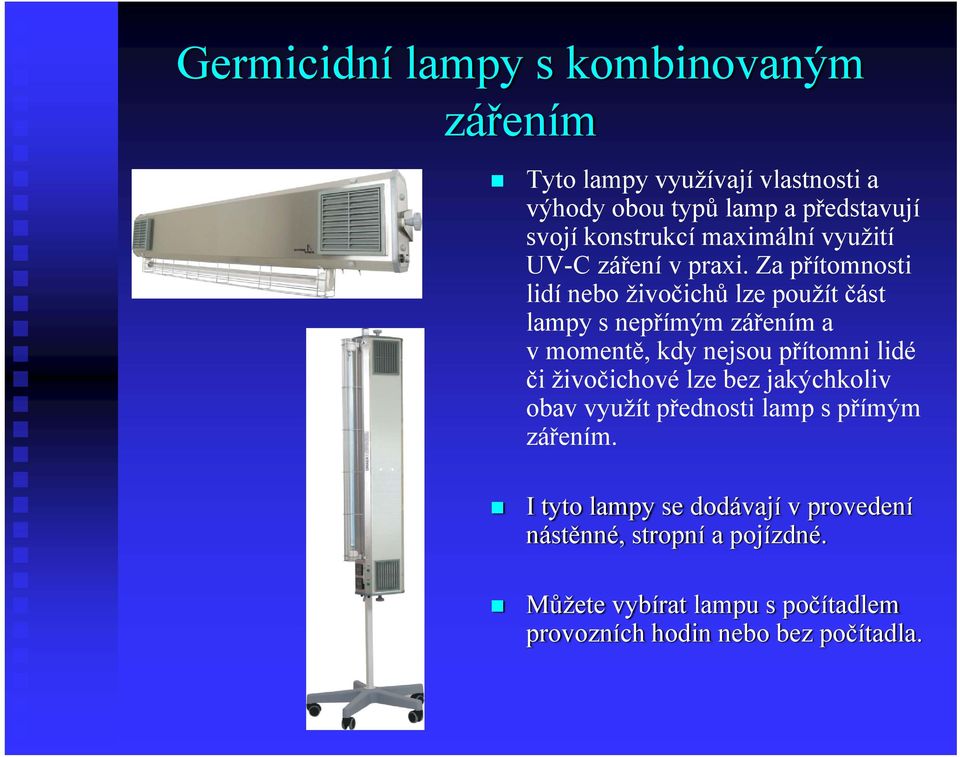 Za přítomnosti lidí nebo živočichů lze použít část lampy s nepřímým zářením a vmomentě, kdy nejsou přítomni lidé či