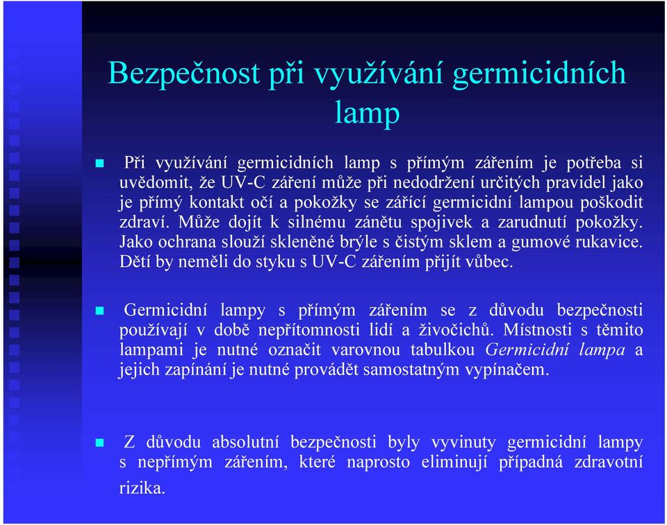 Dětí by neměli do styku s UV-C zářením přijít vůbec. Germicidní lampy s přímým zářením se z důvodu bezpečnosti používají v době nepřítomnosti lidí a živočichů.