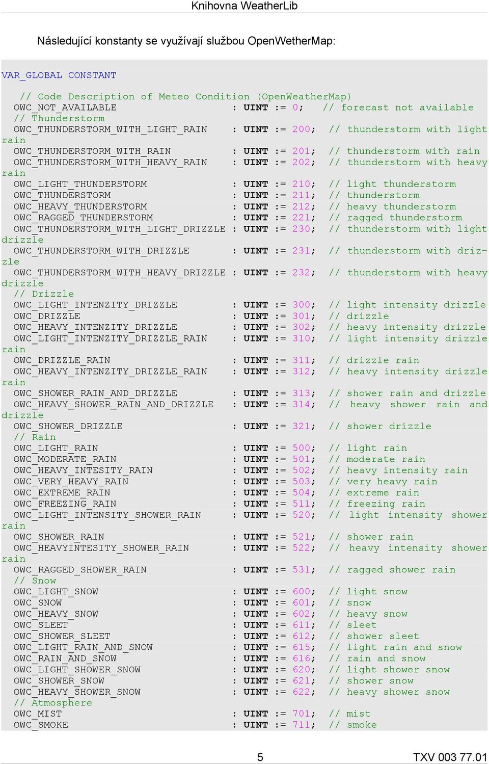 UINT := 202; // thunderstorm with heavy rain OWC_LIGHT_THUNDERSTORM : UINT := 210; // light thunderstorm OWC_THUNDERSTORM : UINT := 211; // thunderstorm OWC_HEAVY_THUNDERSTORM : UINT := 212; // heavy