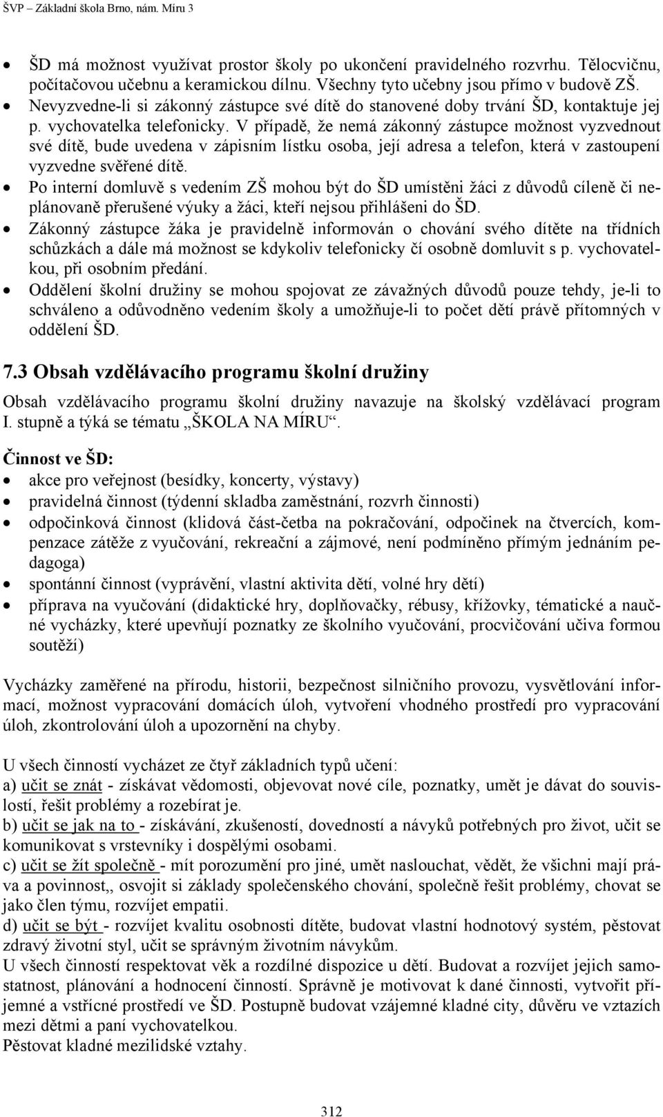 V případě, že nemá zákonný zástupce možnost vyzvednout své dítě, bude uvedena v zápisním lístku osoba, její adresa a telefon, která v zastoupení vyzvedne svěřené dítě.