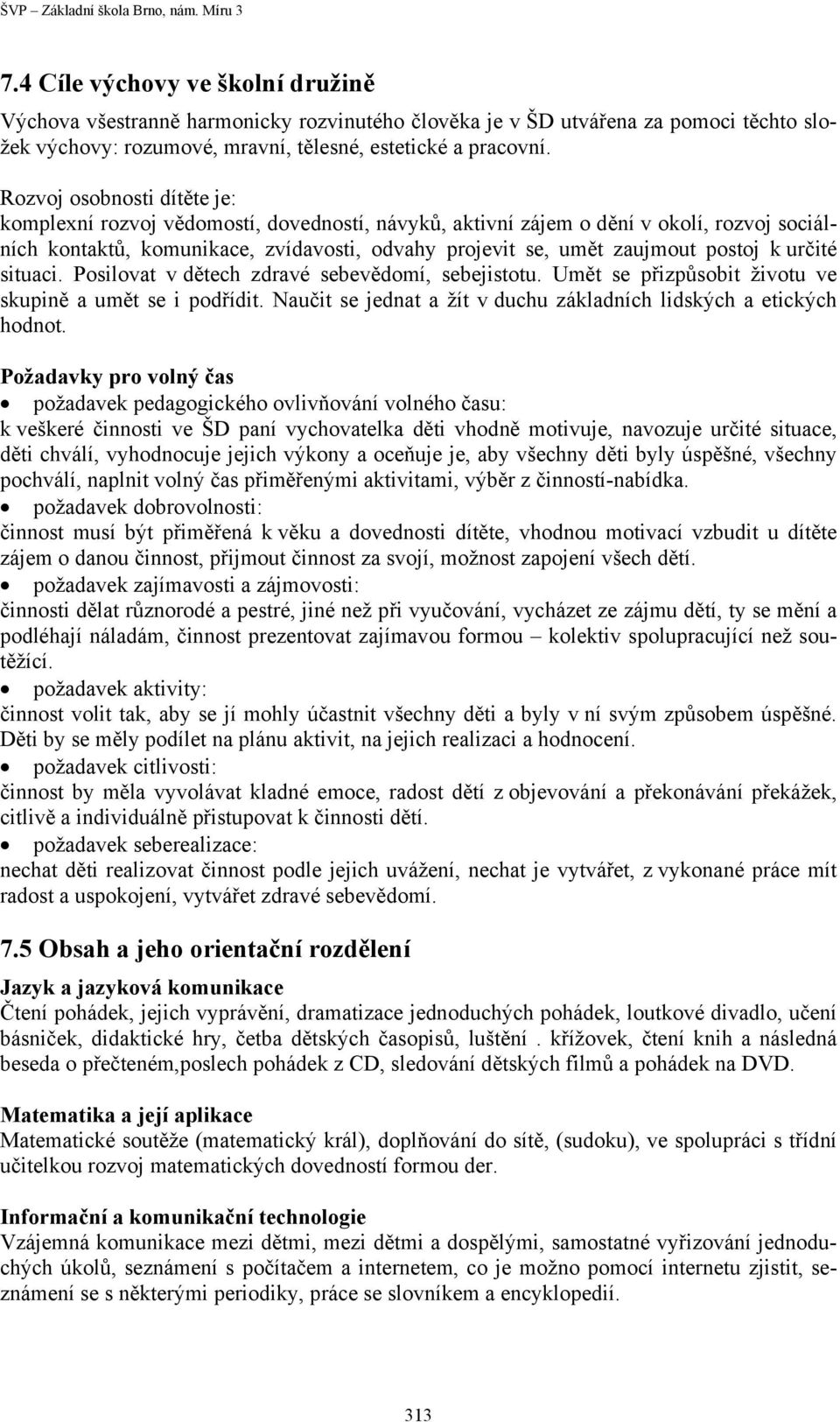 k určité situaci. Posilovat v dětech zdravé sebevědomí, sebejistotu. Umět se přizpůsobit životu ve skupině a umět se i podřídit. Naučit se jednat a žít v duchu základních lidských a etických hodnot.