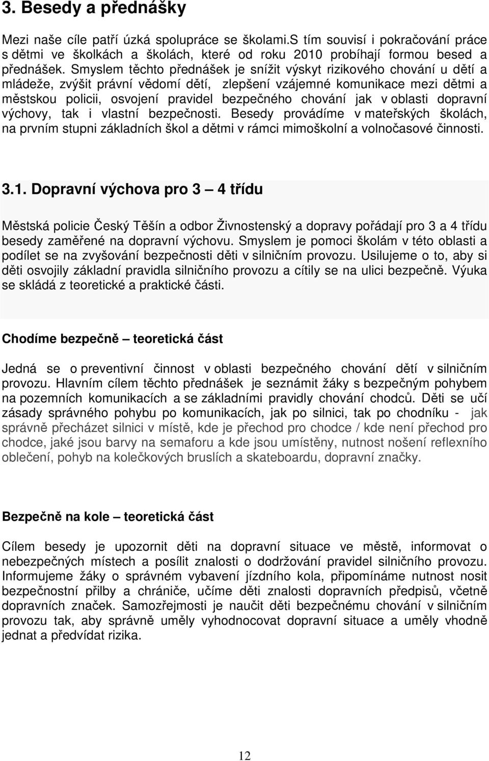 chování jak v oblasti dopravní výchovy, tak i vlastní bezpečnosti. Besedy provádíme v mateřských školách, na prvním stupni základních škol a dětmi v rámci mimoškolní a volnočasové činnosti. 3.1.