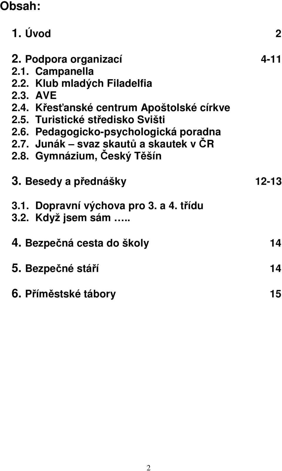8. Gymnázium, Český Těšín 3. Besedy a přednášky 12-13 3.1. Dopravní výchova pro 3. a 4. třídu 3.2. Když jsem sám.