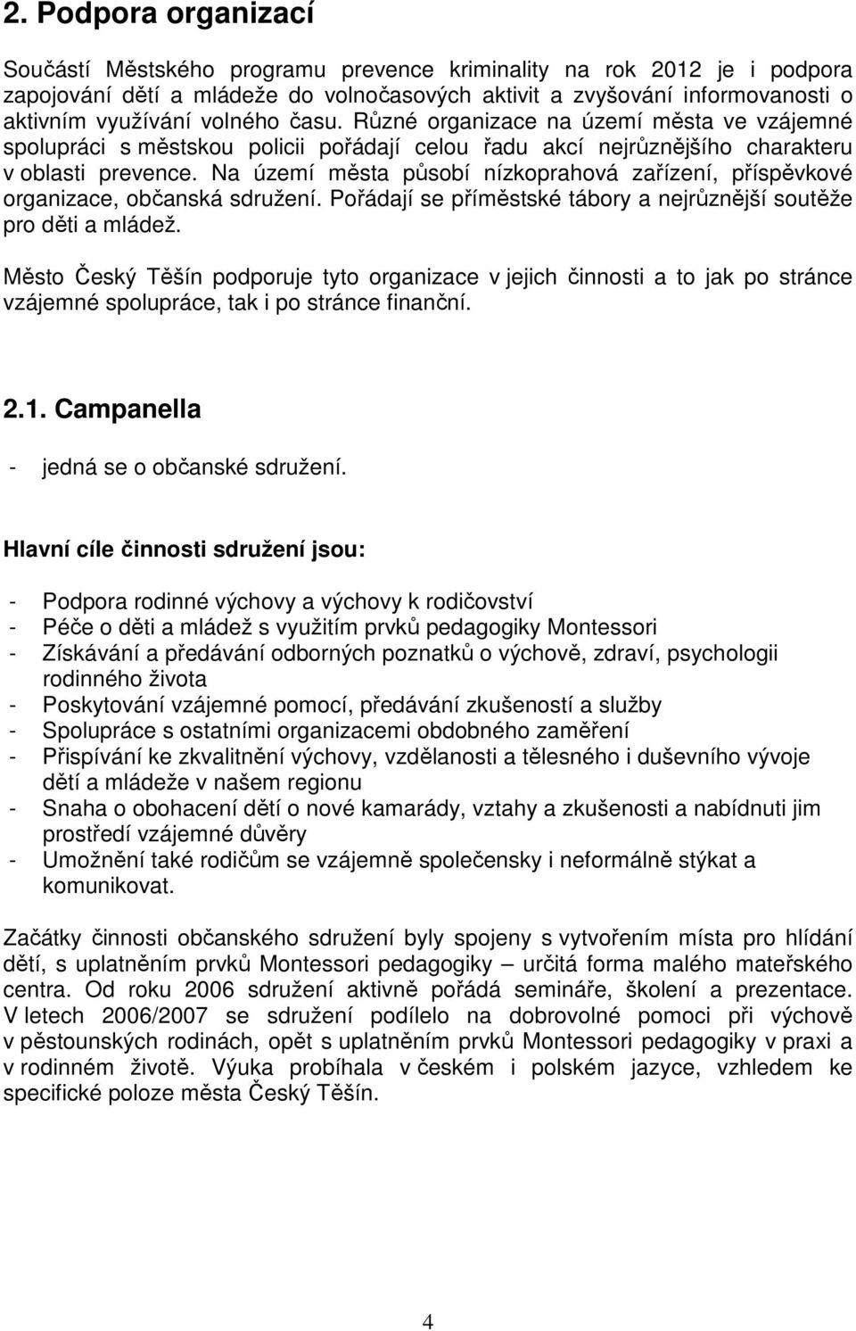 Na území města působí nízkoprahová zařízení, příspěvkové organizace, občanská sdružení. Pořádají se příměstské tábory a nejrůznější soutěže pro děti a mládež.