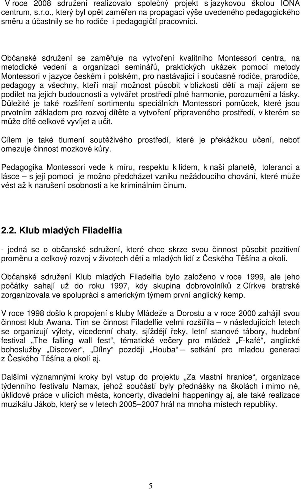 nastávající i současné rodiče, prarodiče, pedagogy a všechny, kteří mají možnost působit v blízkosti dětí a mají zájem se podílet na jejich budoucnosti a vytvářet prostředí plné harmonie, porozumění