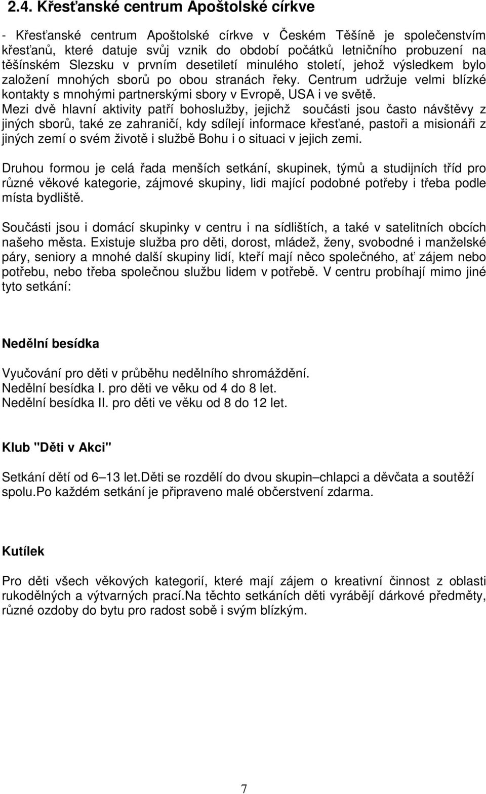 Centrum udržuje velmi blízké kontakty s mnohými partnerskými sbory v Evropě, USA i ve světě.