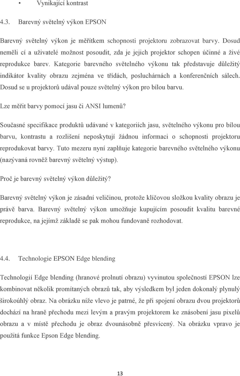 Kategorie barevného světelného výkonu tak představuje důležitý indikátor kvality obrazu zejména ve třídách, posluchárnách a konferenčních sálech.