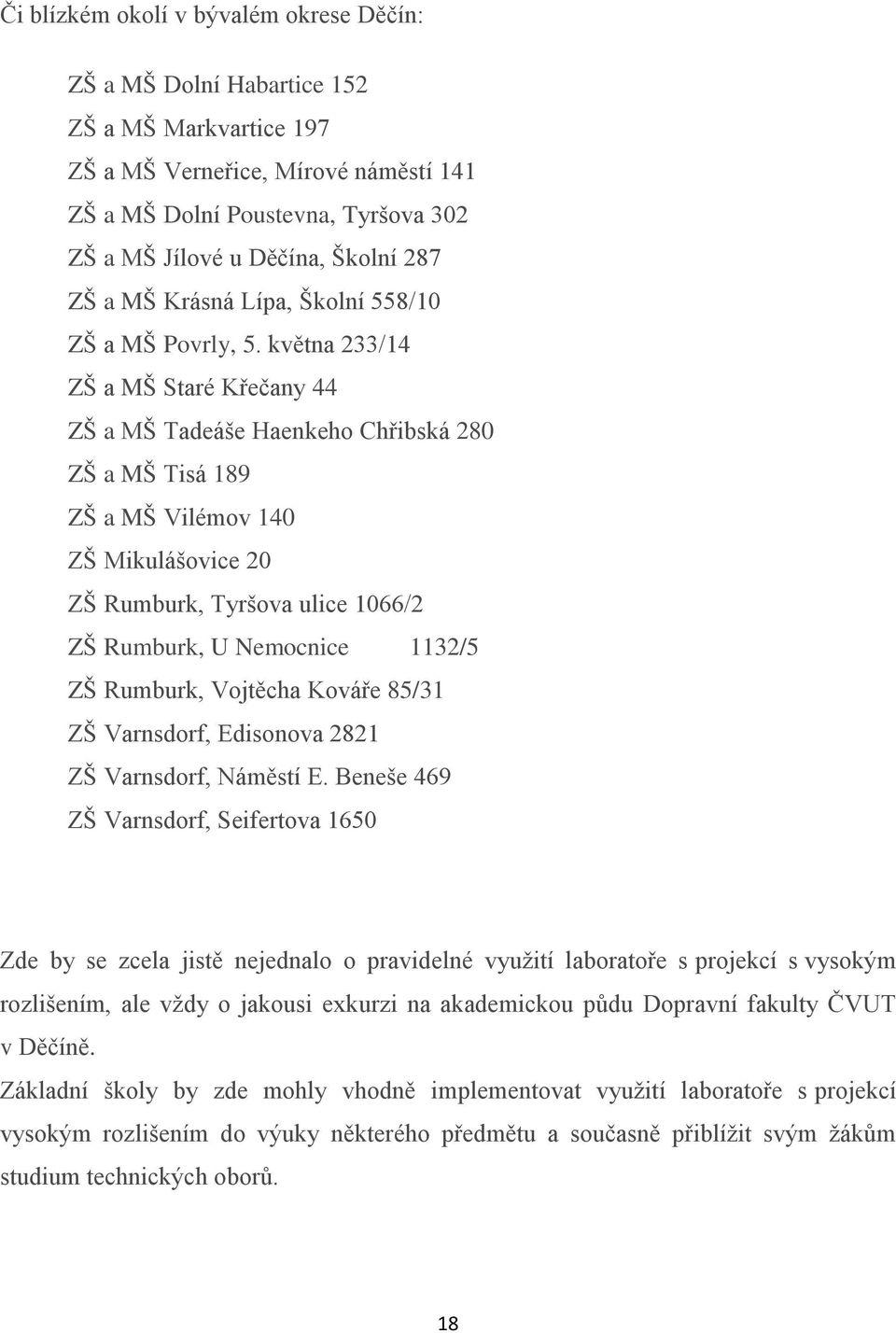 května 233/14 ZŠ a MŠ Staré Křečany 44 ZŠ a MŠ Tadeáše Haenkeho Chřibská 280 ZŠ a MŠ Tisá 189 ZŠ a MŠ Vilémov 140 ZŠ Mikulášovice 20 ZŠ Rumburk, Tyršova ulice 1066/2 ZŠ Rumburk, U Nemocnice 1132/5 ZŠ