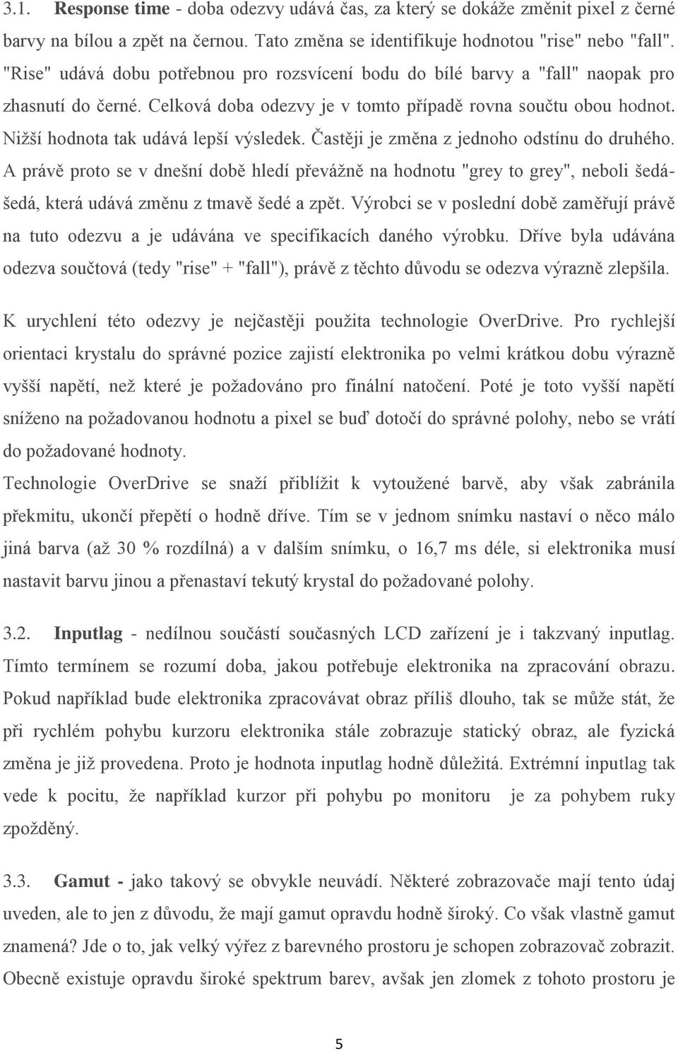 Nižší hodnota tak udává lepší výsledek. Častěji je změna z jednoho odstínu do druhého.