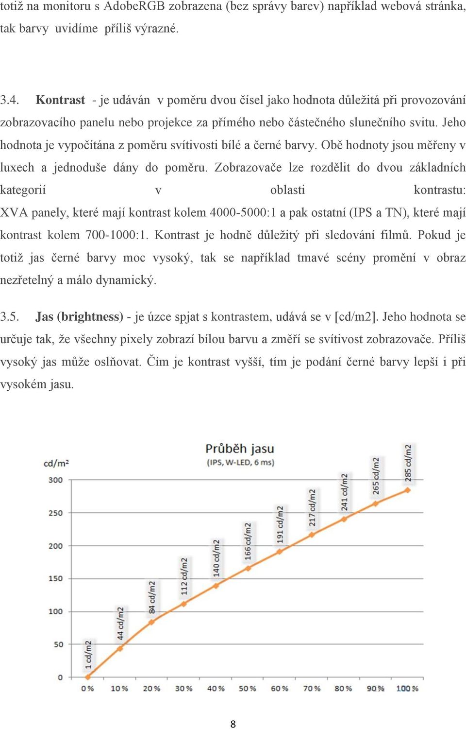 Jeho hodnota je vypočítána z poměru svítivosti bílé a černé barvy. Obě hodnoty jsou měřeny v luxech a jednoduše dány do poměru.