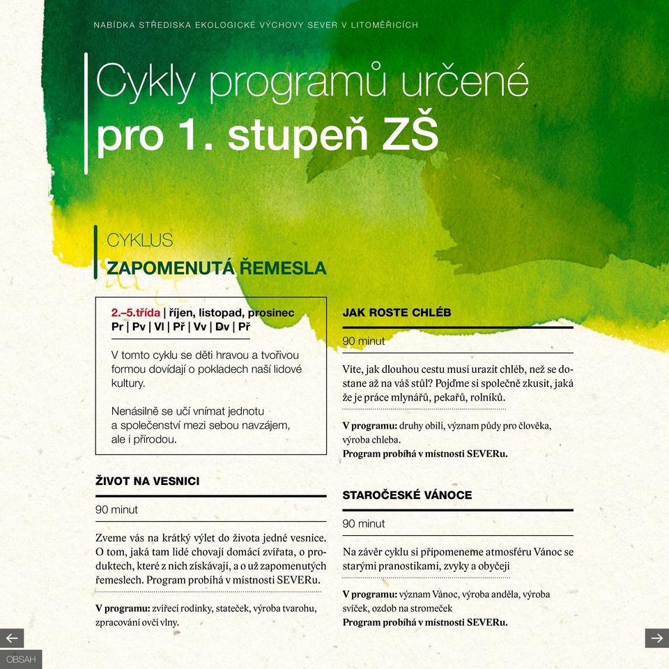 Nenásilně se učí vnímat jednotu a společenství mezi sebou navzájem, ale i přírodou. Život na vesnici Zveme vás na krátký výlet do života jedné vesnice.