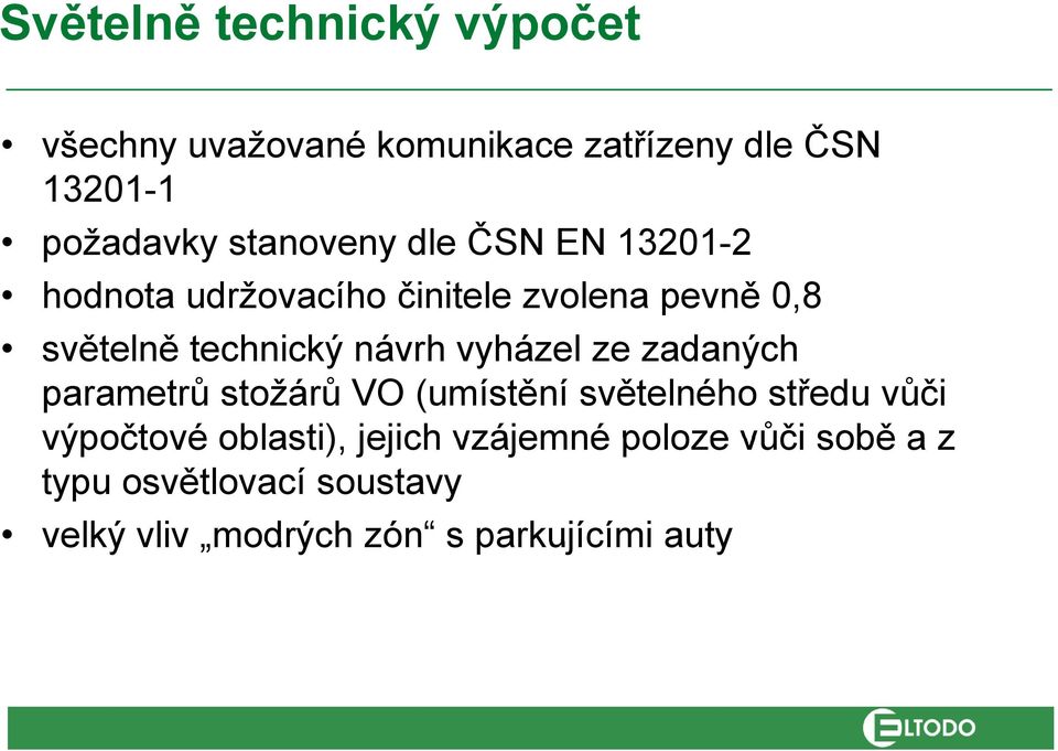 návrh vyházel ze zadaných parametrů stožárů VO (umístění světelného středu vůči výpočtové