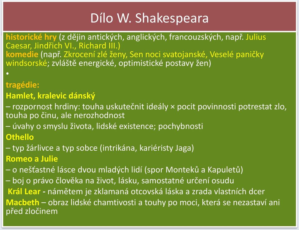 povinnosti potrestat zlo, touha po činu, ale nerozhodnost úvahy o smyslu života, lidské existence; pochybnosti Othello typ žárlivce a typ sobce (intrikána, kariéristy Jaga) Romeo a Julie o nešťastné