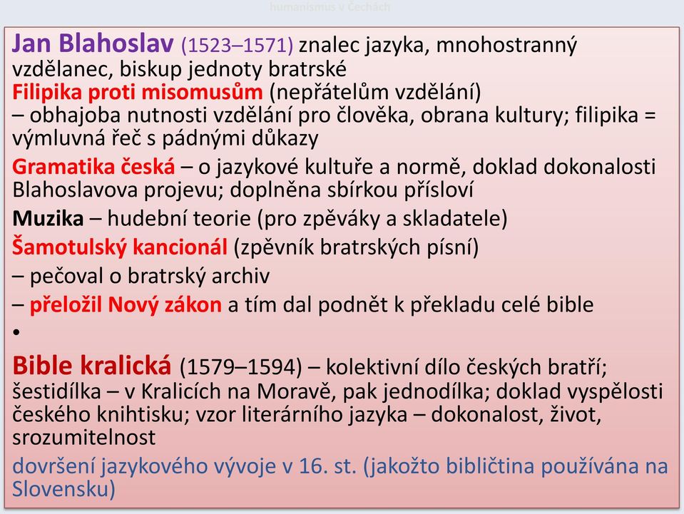 zpěváky a skladatele) Šamotulský kancionál (zpěvník bratrských písní) pečoval o bratrský archiv přeložil Nový zákon a tím dal podnět k překladu celé bible Bible kralická (1579 1594) kolektivní dílo