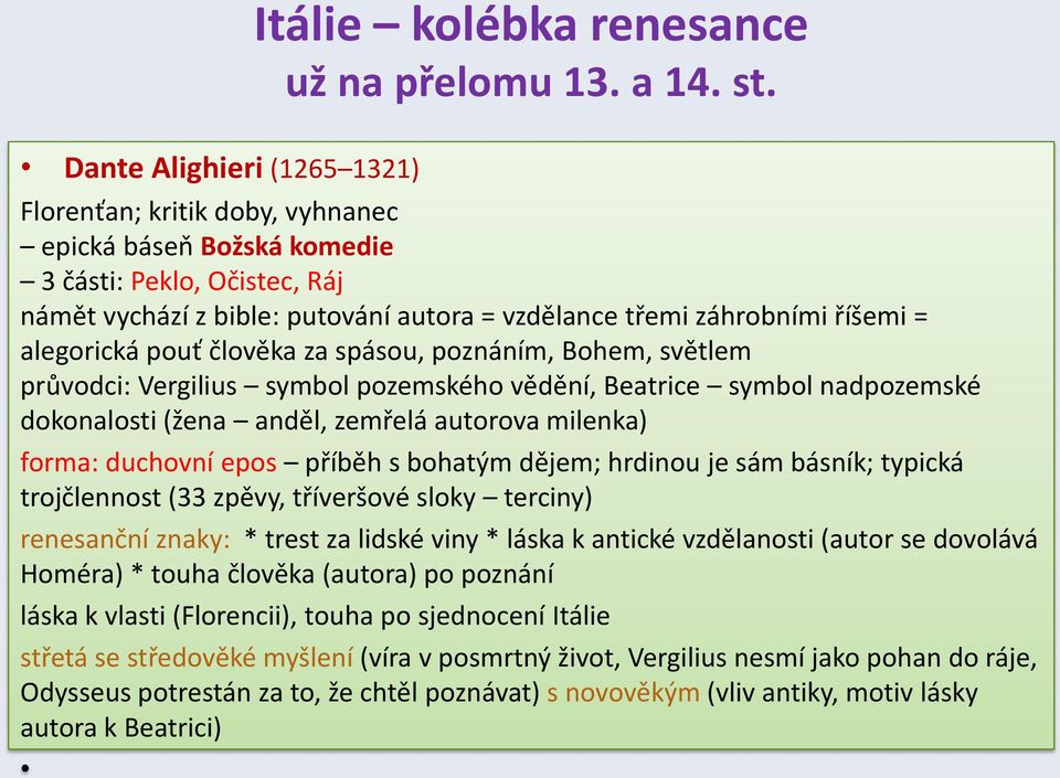 alegorická pouť člověka za spásou, poznáním, Bohem, světlem průvodci: Vergilius symbol pozemského vědění, Beatrice symbol nadpozemské dokonalosti (žena anděl, zemřelá autorova milenka) forma: