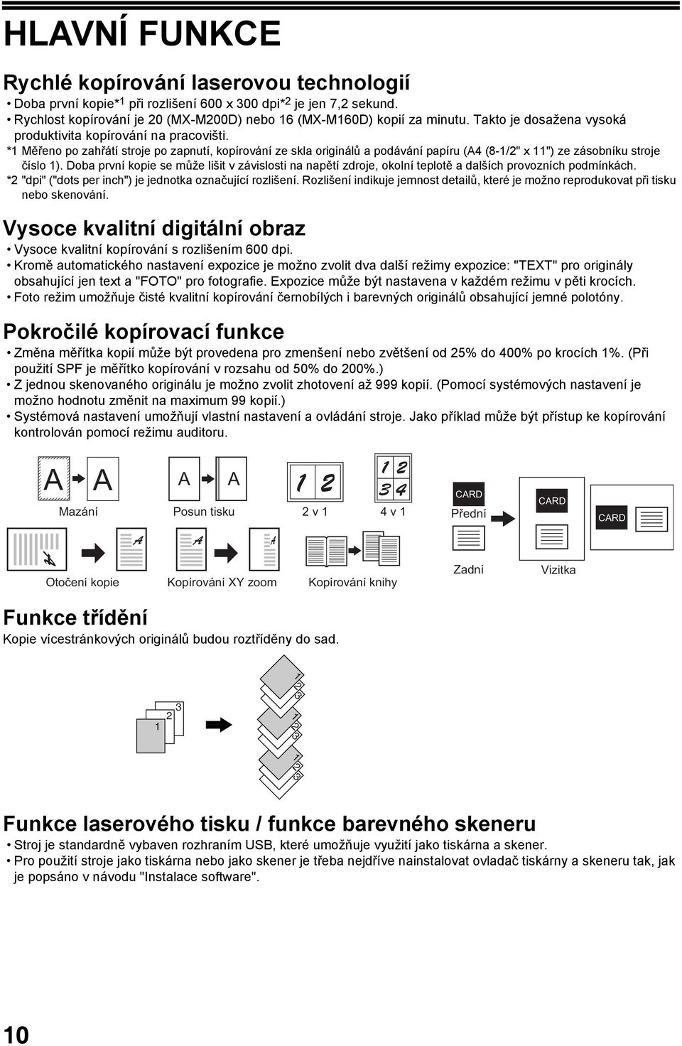 Doba první kopie se může lišit v závislosti na napětí zdroje, okolní teplotě a dalších provozních podmínkách. * "dpi" ("dots per inch") je jednotka označující rozlišení.