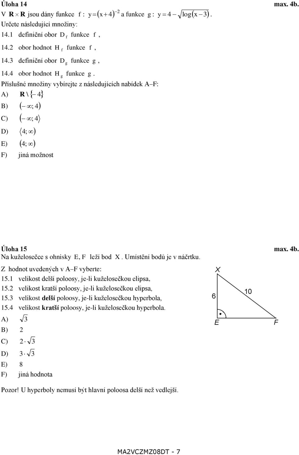 Na kuželosečce s ohnisky E, F leží bod X. Umístění bodů je v náčrtku. Z hodnot uvedených v A F vyberte: 15.1 velikost delší poloosy, je-li kuželosečkou elipsa, 15.