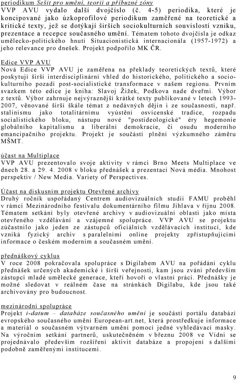 umění. Tématem tohoto dvojčísla je odkaz umělecko-politického hnutí Situacionistická internacionála (1957-1972) a jeho relevance pro dnešek. Projekt podpořilo MK ČR.