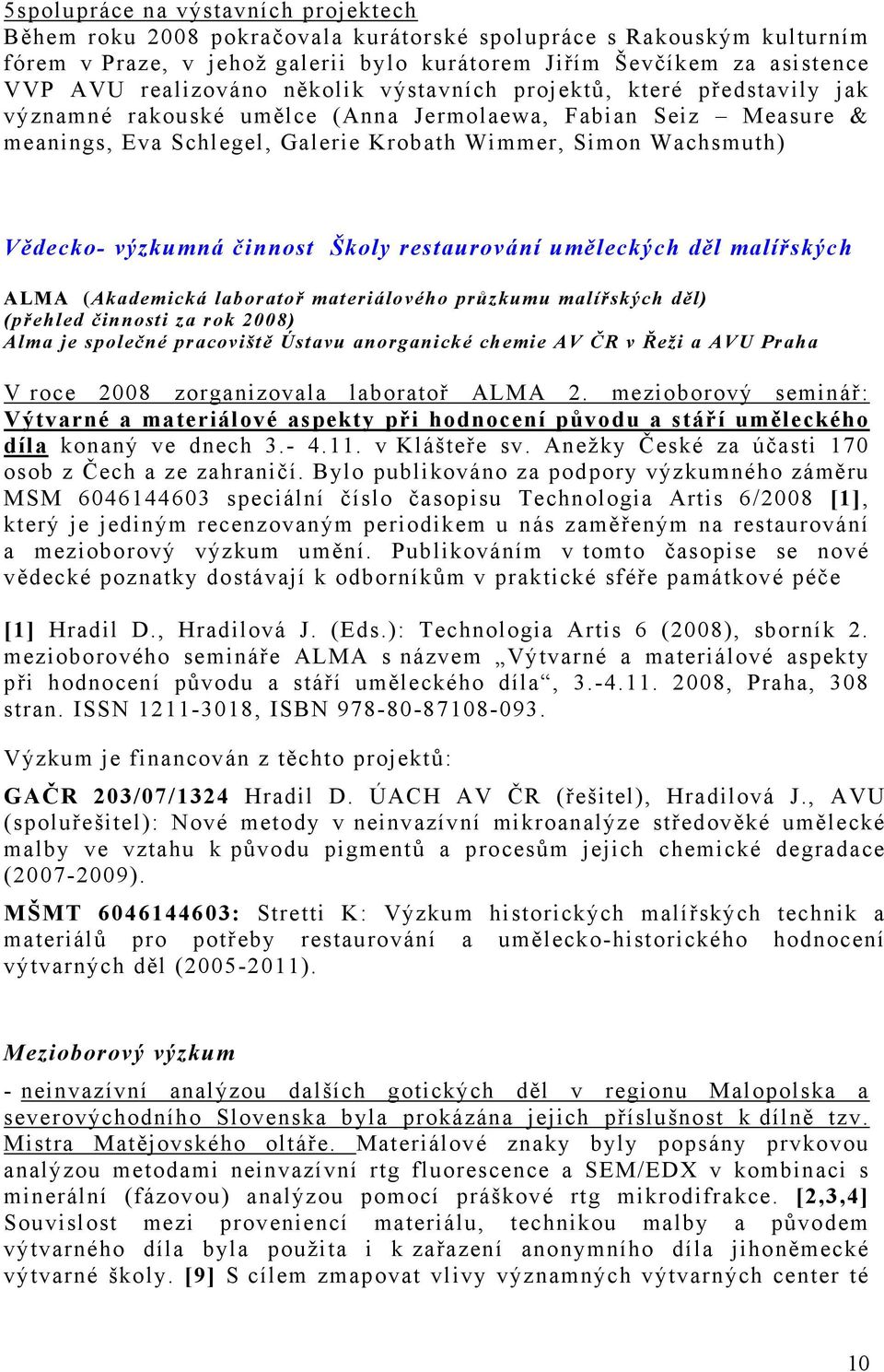 Vědecko- výzkumná činnost Školy restaurování uměleckých děl malířských ALMA (Akademická laboratoř materiálového průzkumu malířských děl) (přehled činnosti za rok 2008) Alma je společné pracoviště