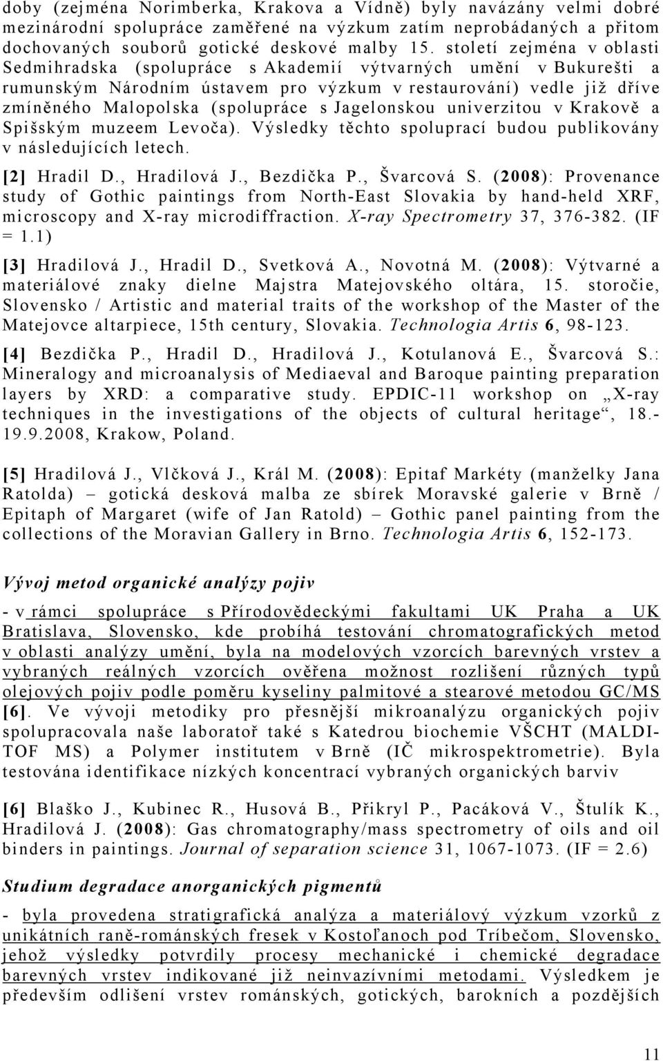 Jagelonskou univerzitou v Krakově a Spišským muzeem Levoča). Výsledky těchto spoluprací budou publikovány v následujících letech. [2] Hradil D., Hradilová J., Bezdička P., Švarcová S.