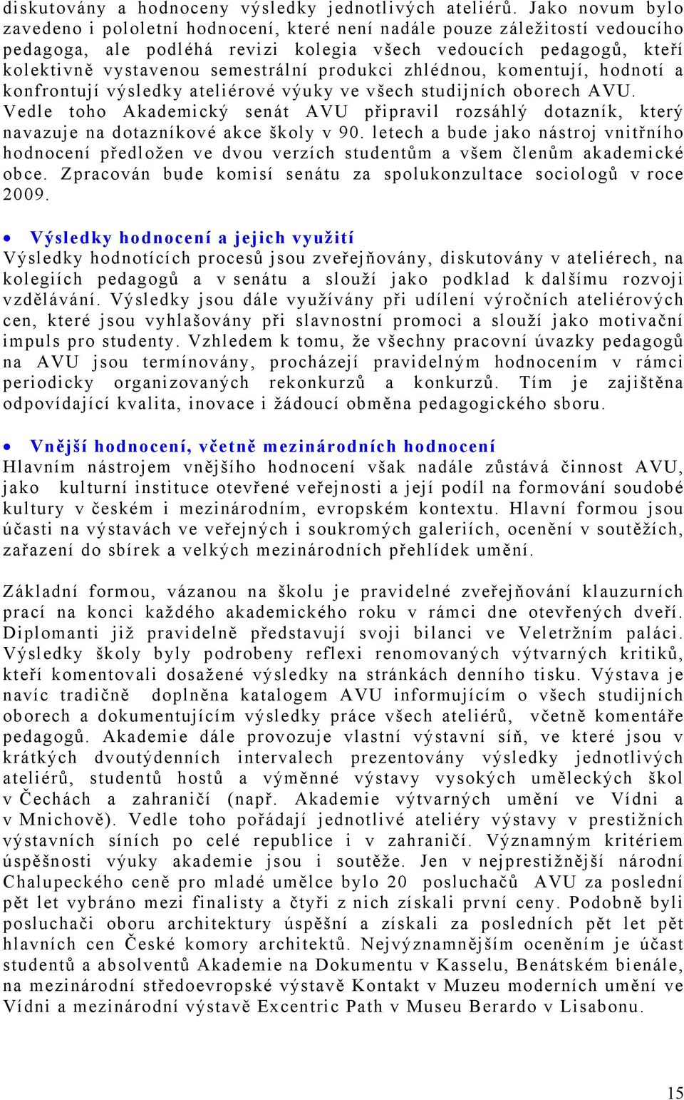 produkci zhlédnou, komentují, hodnotí a konfrontují výsledky ateliérové výuky ve všech studijních oborech AVU.