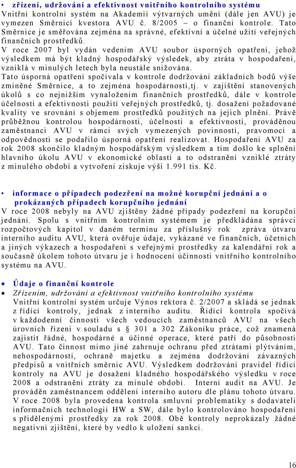 V roce 2007 byl vydán vedením AVU soubor úsporných opatření, jehož výsledkem má být kladný hospodářský výsledek, aby ztráta v hospodaření, vzniklá v minulých letech byla neustále snižována.